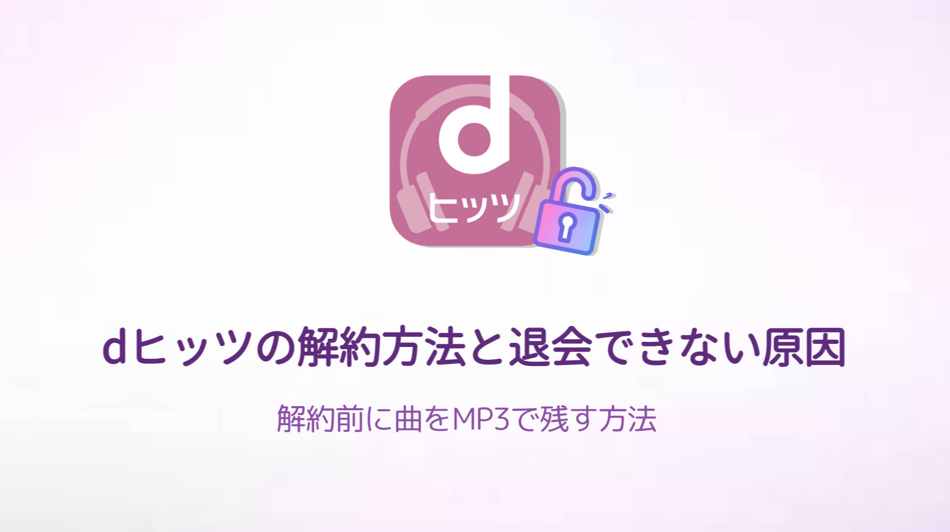 【2026年最新】dヒッツの解約方法と退会できない原因｜解約前に曲をMP3で残す方法